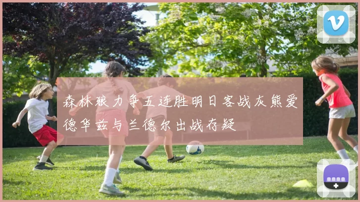 森林狼力争五连胜明日客战灰熊爱德华兹与兰德尔出战存疑
